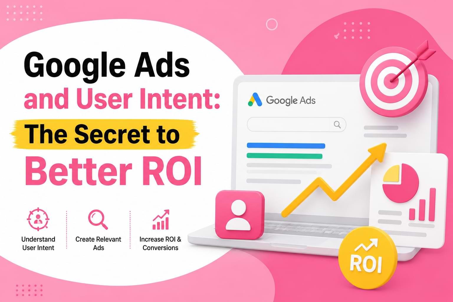 Google Ads and User Intent: The Secret to Better ROI
